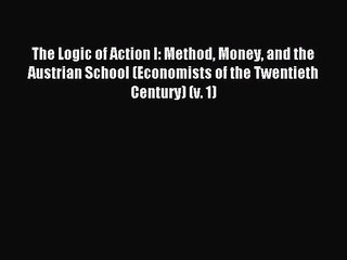 Read The Logic of Action I: Method Money and the Austrian School (Economists of the Twentieth