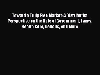 Read Toward a Truly Free Market: A Distributist Perspective on the Role of Government Taxes