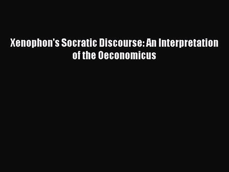 Read Xenophon's Socratic Discourse: An Interpretation of the Oeconomicus PDF Free