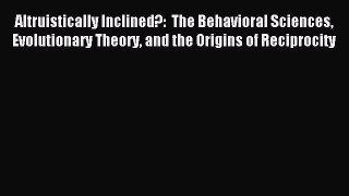 Read Altruistically Inclined?:  The Behavioral Sciences Evolutionary Theory and the Origins