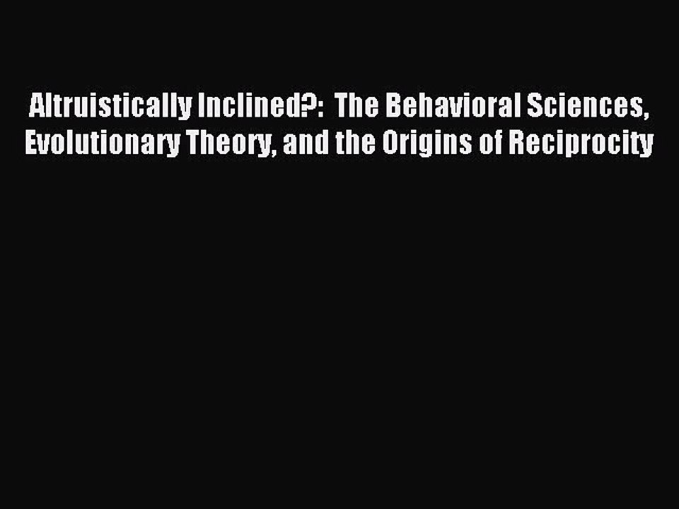 Read Altruistically Inclined?:  The Behavioral Sciences Evolutionary Theory and the Origins
