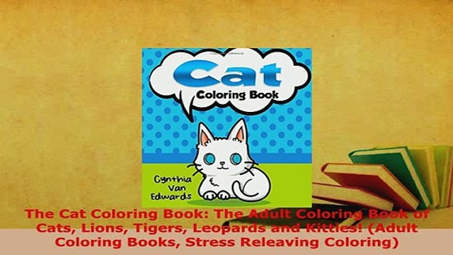 Download The Cat Coloring Book The Adult Coloring Book of Cats Lions Tigers Leopards and Kitties Read Online
