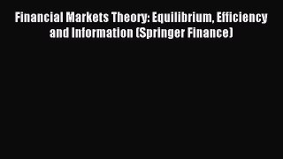 Read Financial Markets Theory: Equilibrium Efficiency and Information (Springer Finance) Ebook