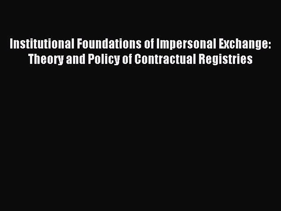 Read Institutional Foundations of Impersonal Exchange: Theory and Policy of Contractual Registries