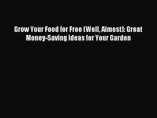 Read Grow Your Food for Free (Well Almost): Great Money-Saving Ideas for Your Garden Ebook
