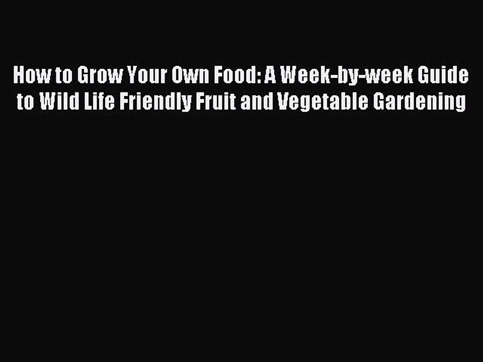 Read How to Grow Your Own Food: A Week-by-week Guide to Wild Life Friendly Fruit and Vegetable