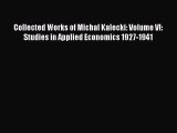 Download Collected Works of Michal Kalecki: Volume VI: Studies in Applied Economics 1927-1941