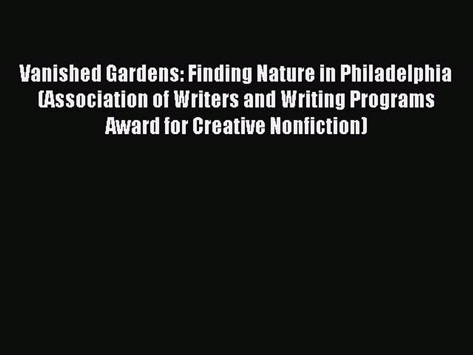 Read Vanished Gardens: Finding Nature in Philadelphia (Association of Writers and Writing Programs