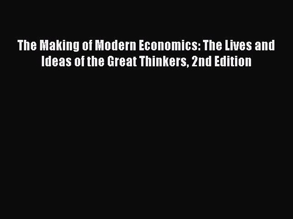 Read The Making of Modern Economics: The Lives and Ideas of the Great Thinkers 2nd Edition