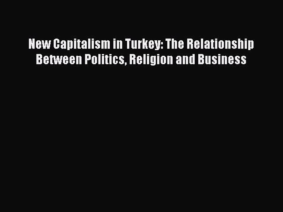 Read New Capitalism in Turkey: The Relationship Between Politics Religion and Business Ebook
