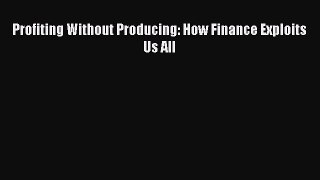 Download Profiting Without Producing: How Finance Exploits Us All Ebook Online
