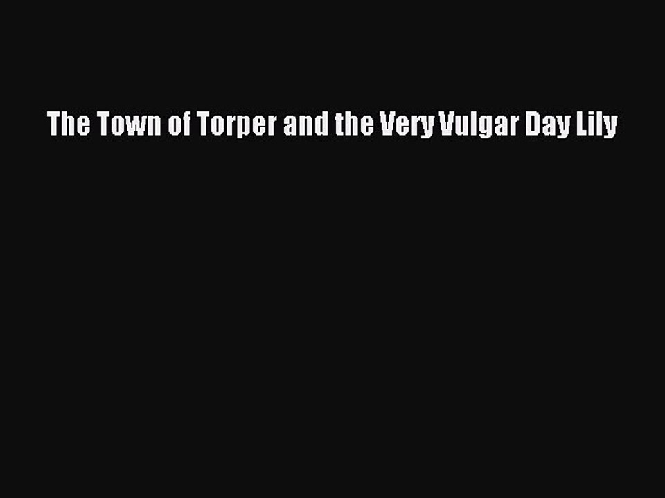 Read The Town of Torper and the Very Vulgar Day Lily Ebook Free
