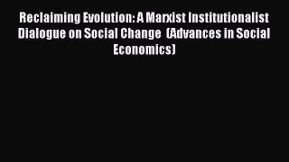 Read Reclaiming Evolution: A Marxist Institutionalist Dialogue on Social Change  (Advances