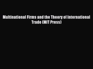 Read Multinational Firms and the Theory of International Trade (MIT Press) Ebook Free