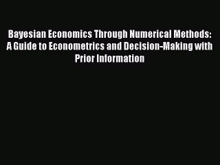 Download Bayesian Economics Through Numerical Methods: A Guide to Econometrics and Decision-Making