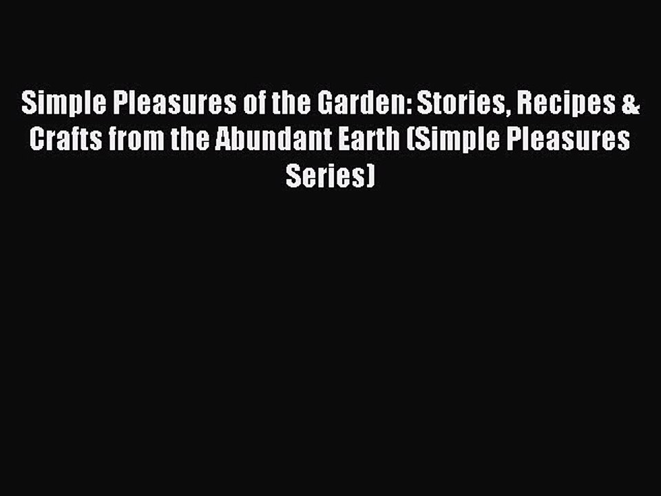 Read Simple Pleasures of the Garden: Stories Recipes & Crafts from the Abundant Earth (Simple
