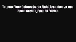 Read Tomato Plant Culture: In the Field Greenhouse and Home Garden Second Edition Ebook Free