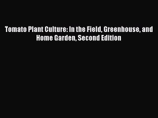 Read Tomato Plant Culture: In the Field Greenhouse and Home Garden Second Edition Ebook Free