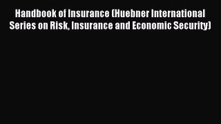 Read Handbook of Insurance (Huebner International Series on Risk Insurance and Economic Security)