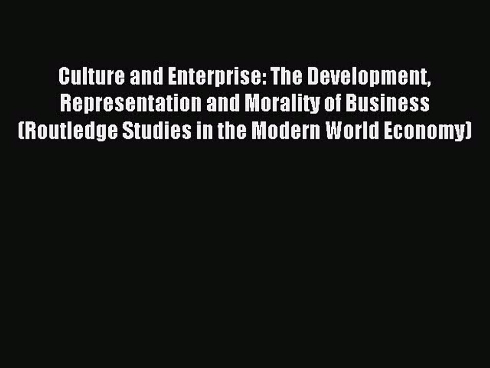 Read Culture and Enterprise: The Development Representation and Morality of Business (Routledge