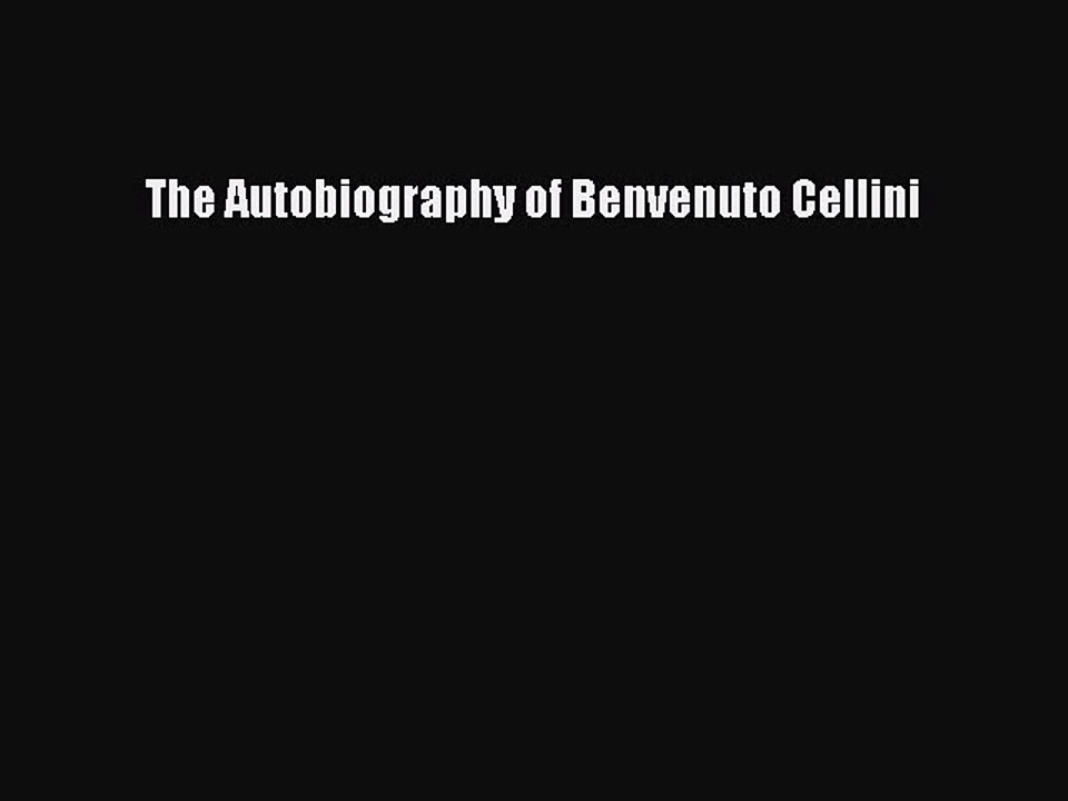 Read The Autobiography of Benvenuto Cellini Ebook Free