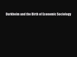 Download Durkheim and the Birth of Economic Sociology PDF Free