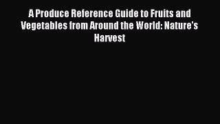 Read A Produce Reference Guide to Fruits and Vegetables from Around the World: Nature's Harvest