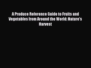 Read A Produce Reference Guide to Fruits and Vegetables from Around the World: Nature's Harvest