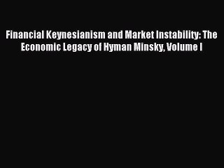 Read Financial Keynesianism and Market Instability: The Economic Legacy of Hyman Minsky Volume