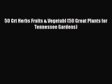 Download 50 Grt Herbs Fruits & Vegetabl (50 Great Plants for Tennessee Gardens) PDF Online