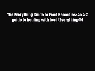 Download The Everything Guide to Food Remedies: An A-Z guide to healing with food (Everything®)