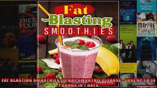 Read  FAT BLASTING SMOOTHIES 10 DAY SMOOTHIE CLEANSE  LOSE UP TO 14 POUNDS IN 7 DAYS  Full EBook