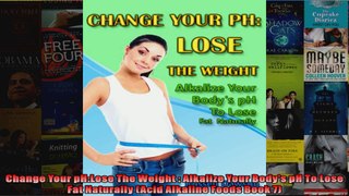 Read  Change Your pHLose The Weight  Alkalize Your Bodys pH To Lose Fat Naturally Acid  Full EBook