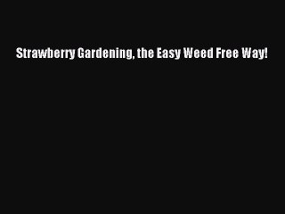 Download Strawberry Gardening the Easy Weed Free Way! Ebook Free