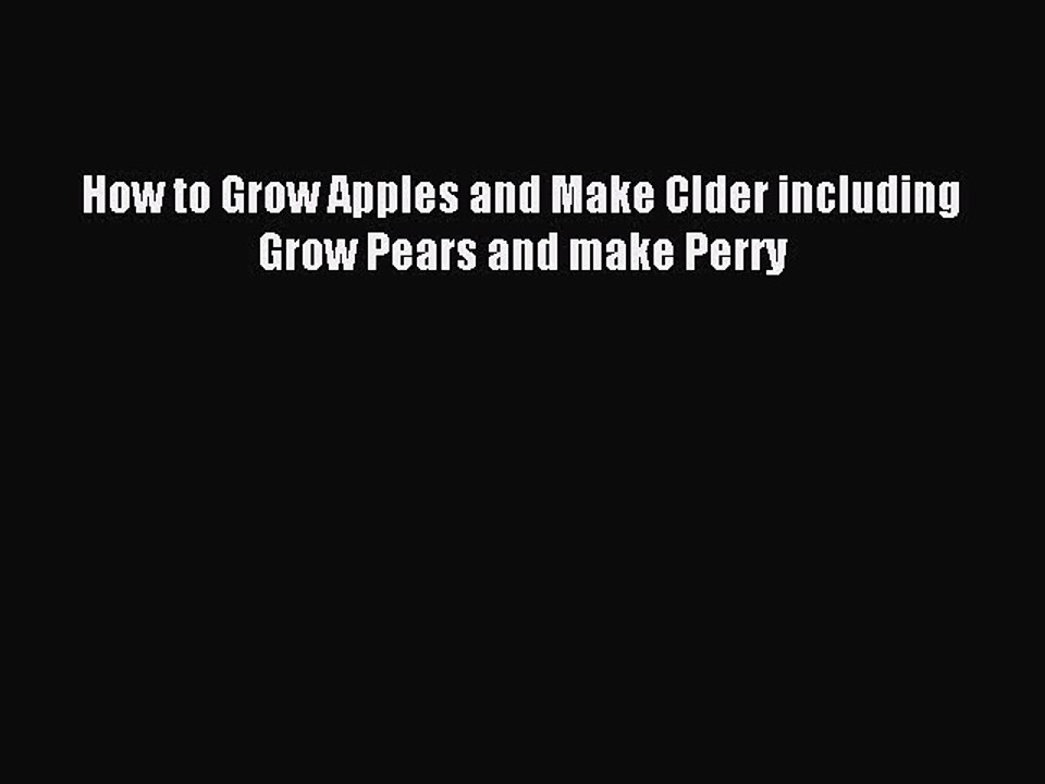 Download How to Grow Apples and Make CIder including Grow Pears and make Perry PDF Free