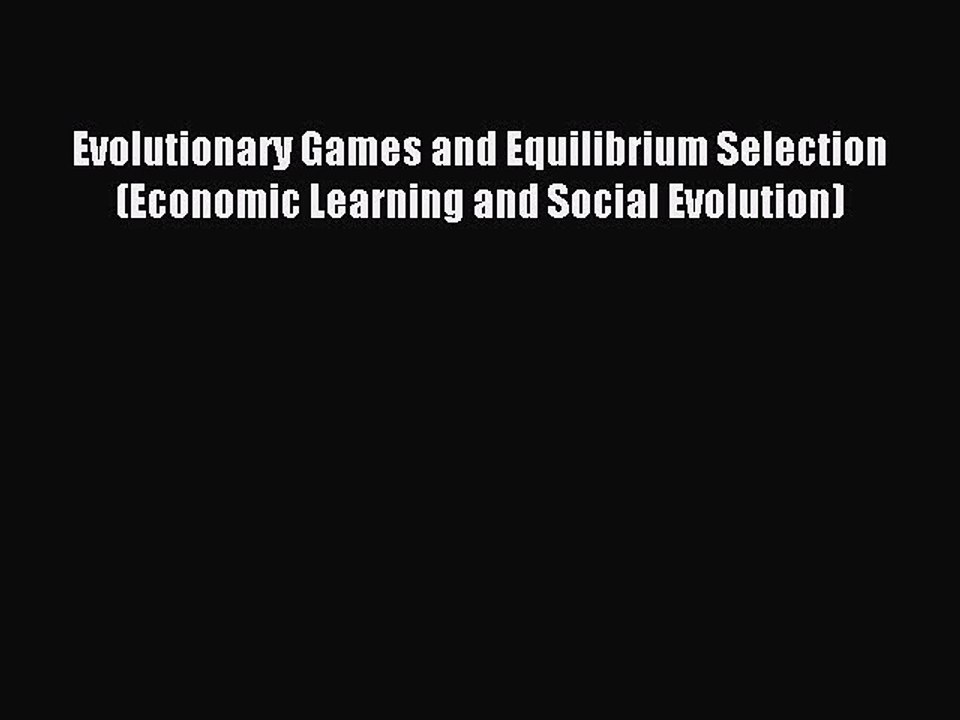 Read Evolutionary Games and Equilibrium Selection (Economic Learning and Social Evolution)