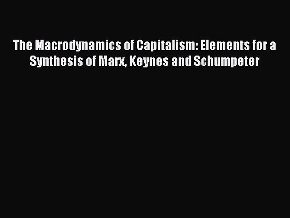 Read The Macrodynamics of Capitalism: Elements for a Synthesis of Marx Keynes and Schumpeter