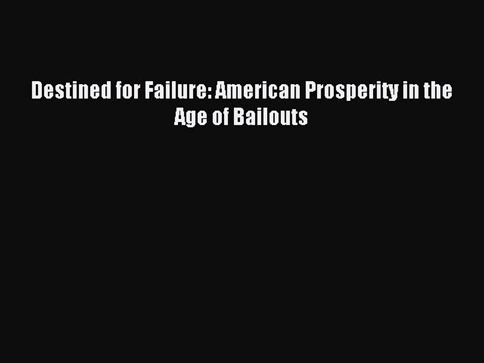 Read Destined for Failure: American Prosperity in the Age of Bailouts Ebook Free
