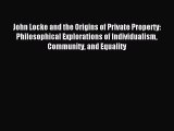 Read John Locke and the Origins of Private Property: Philosophical Explorations of Individualism