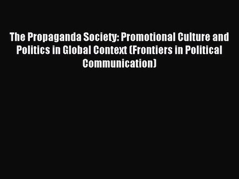 Read The Propaganda Society: Promotional Culture and Politics in Global Context (Frontiers