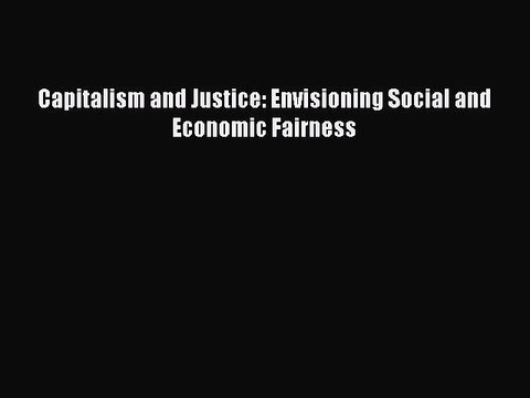 Read Capitalism and Justice: Envisioning Social and Economic Fairness Ebook Free