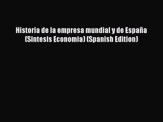 Read Historia de la empresa mundial y de España (Sintesis Economia) (Spanish Edition) Ebook