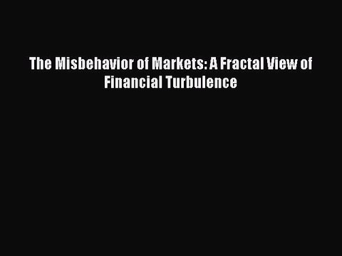Download The Misbehavior of Markets: A Fractal View of Financial Turbulence PDF Online
