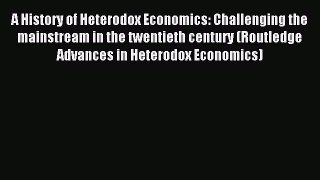 Download A History of Heterodox Economics: Challenging the mainstream in the twentieth century