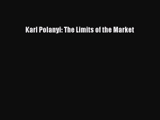 Read Karl Polanyi: The Limits of the Market PDF Online