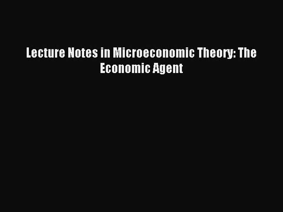 Download Lecture Notes in Microeconomic Theory: The Economic Agent Ebook Free
