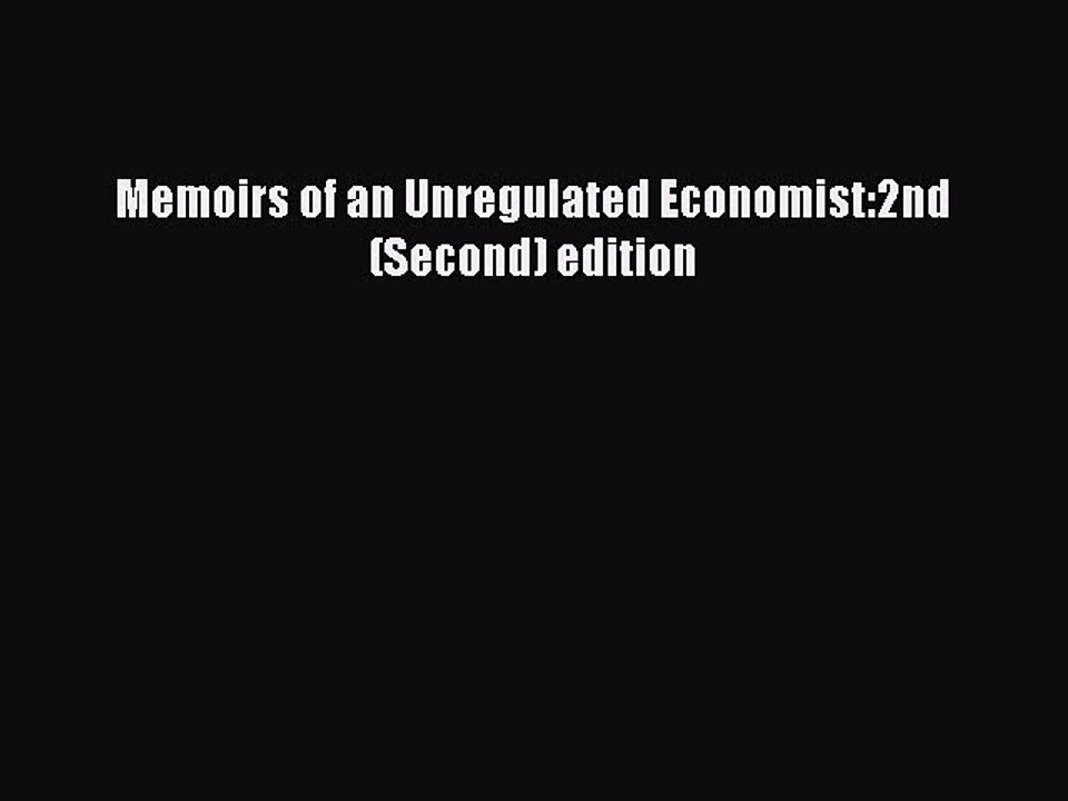 Read Memoirs of an Unregulated Economist:2nd (Second) edition Ebook Free