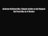 Download Achieve Defined Abs: Simple Guide to Get Ripped Six Pack Abs in 6 Weeks Ebook Free