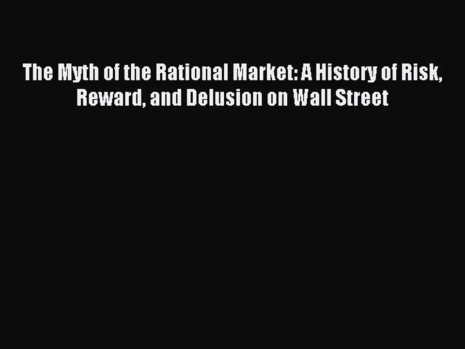 Read The Myth of the Rational Market: A History of Risk Reward and Delusion on Wall Street