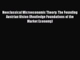 Read Neoclassical Microeconomic Theory: The Founding Austrian Vision (Routledge Foundations